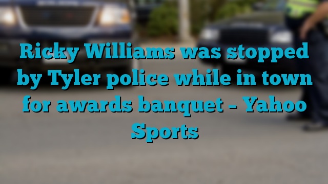 Ricky Williams was stopped by Tyler police while in town for awards banquet – Yahoo Sports